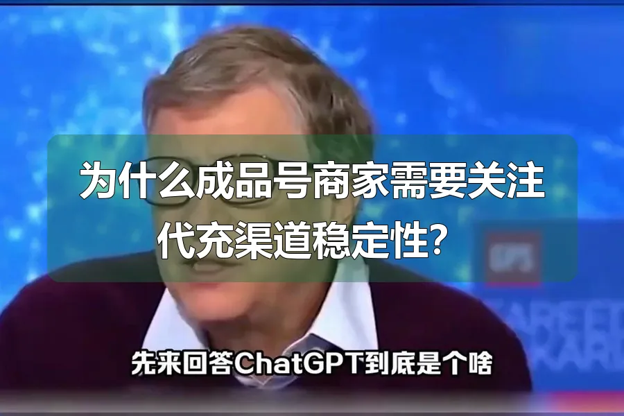 为什么成品号商家需要关注代充渠道稳定性？